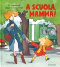 A Scuola, Mamma! Ediz. A Colori — Libro