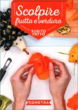 Scolpire Frutta e Verdura - Subito Fatto — Libro