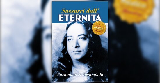 Leggi alcune righe dal libro "Sussurri dall'Eternità" di Paramhansa Yogananda